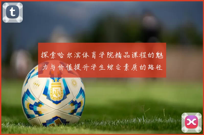 探索哈尔滨体育学院精品课程的魅力与价值提升学生综合素质的路径