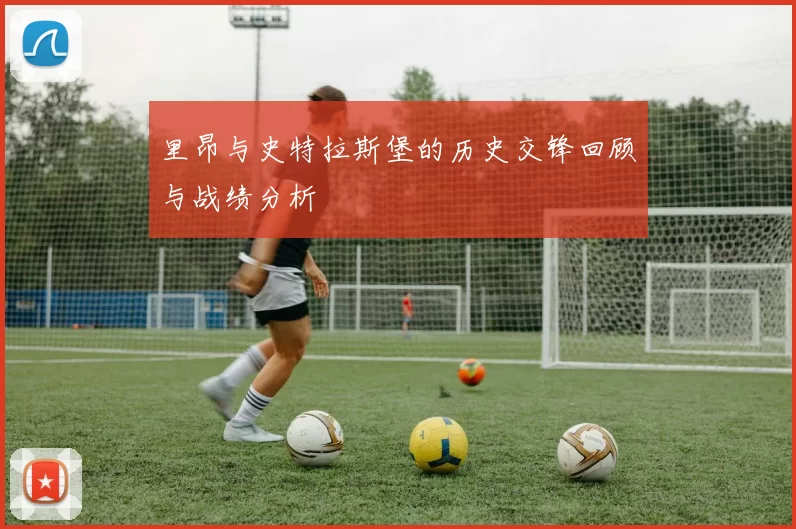 里昂与史特拉斯堡的历史交锋回顾与战绩分析